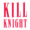 KILL KNIGHT